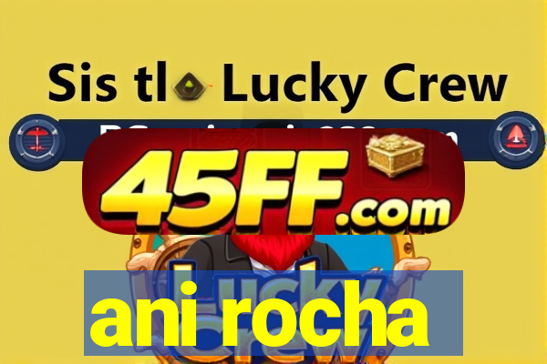 ani rocha